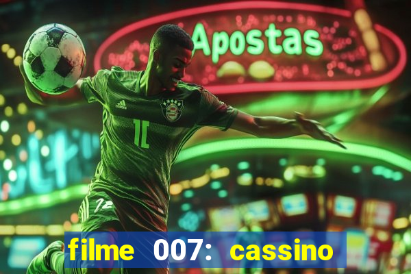 filme 007: cassino royale completo dublado youtube